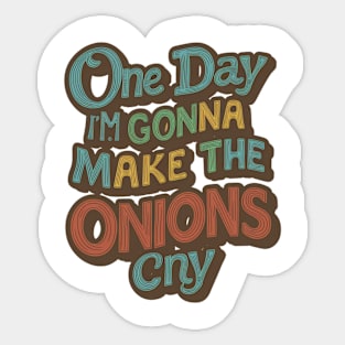 ONE DAY I'M GONNA MAKE THE ONIONS CRY. Sticker